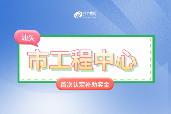 汕頭市市級<a href=http://www.cfu6.com/fuwu/gongchengzhongxin.html target=_blank class=infotextkey>工程技術研究中心申報</a>條件、認定獎勵、申報時間！