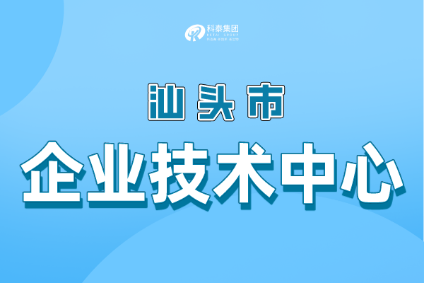 汕頭市級企業(yè)技術(shù)中心認(rèn)定條件，申報(bào)管理辦法！