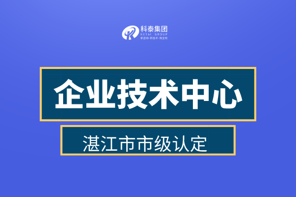 湛江市企業(yè)技術(shù)中心認(rèn)定申報管理辦法、認(rèn)定補(bǔ)助金30萬！