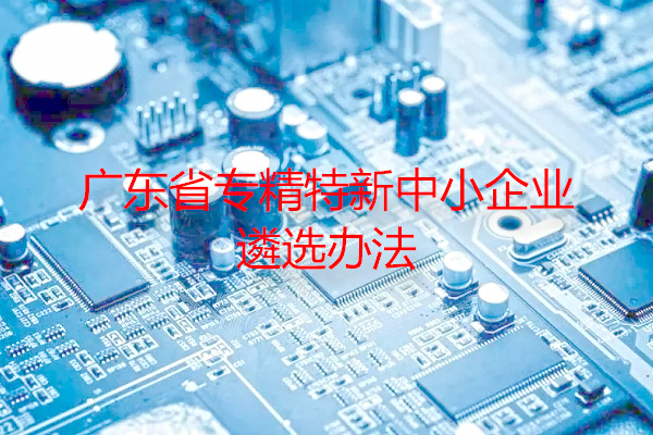 廣東省專(zhuān)精特新中小企業(yè)遴選辦法