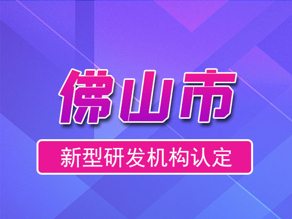佛山市2023年度市級新型研發(fā)機構(gòu)申報（獎勵、條件、流程）