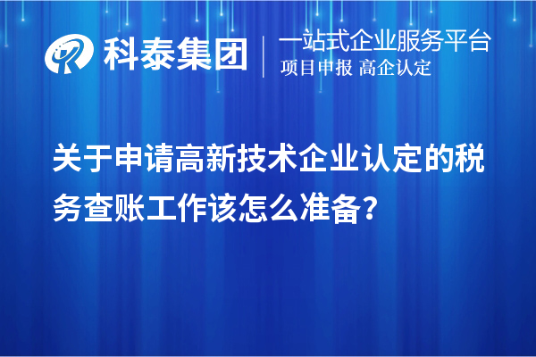 關(guān)于申請高新技術(shù)企業(yè)認(rèn)定的稅務(wù)查賬工作該怎么準(zhǔn)備？