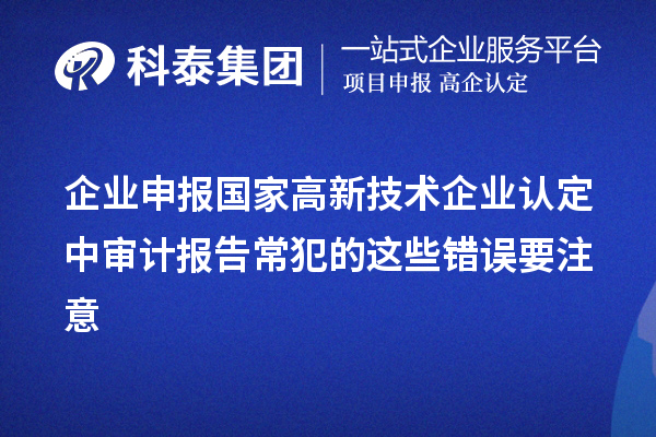 企業(yè)申報國家高新技術企業(yè)認定中審計報告常犯的這些錯誤要注意