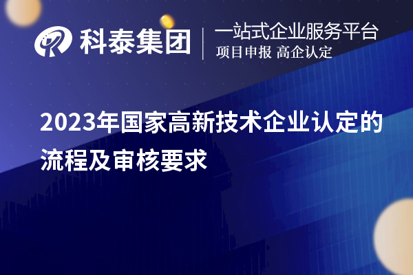 2023年國家高新技術企業(yè)認定的流程及審核要求