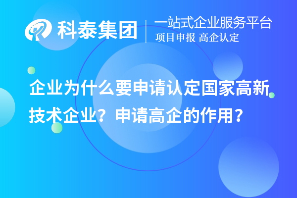 企業(yè)為什么要申請(qǐng)認(rèn)定國(guó)家高新技術(shù)企業(yè)?申請(qǐng)高企的作用?