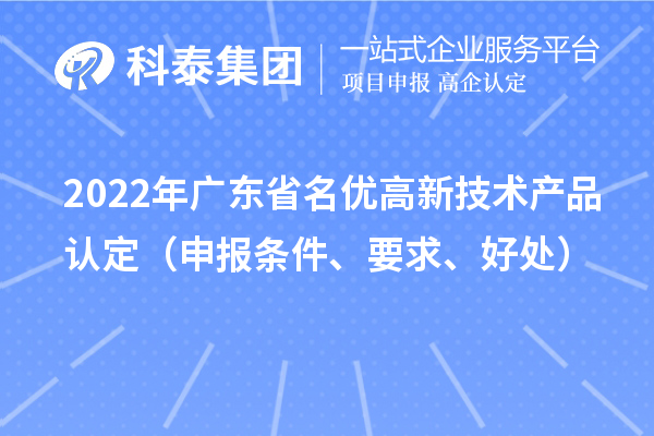2022年廣東省名優(yōu)高新技術(shù)產(chǎn)品認(rèn)定(申報(bào)條件、要求、好處)