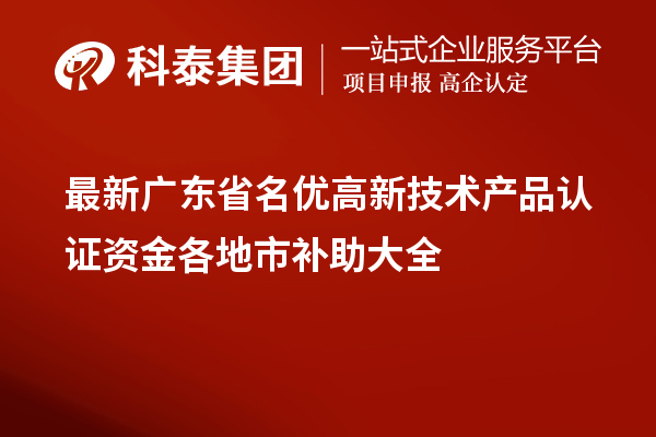 最新廣東省<a href=http://www.cfu6.com/fuwu/mingyougaopin.html target=_blank class=infotextkey>名優(yōu)高新技術(shù)產(chǎn)品</a>認(rèn)證資金各地市補助大全