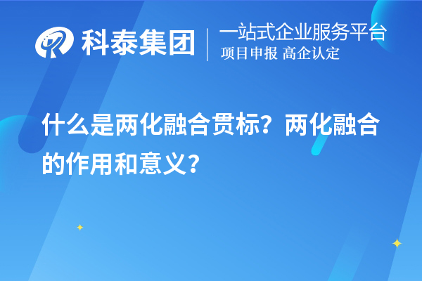 什么是兩化融合貫標(biāo)？兩化融合的作用和意義？