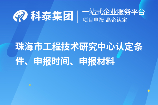 珠海市工程技術研究中心認定條件、申報時間、申報材料