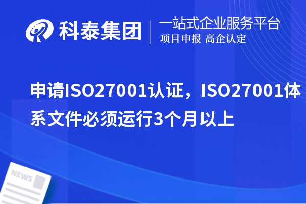 申請ISO27001認證，ISO27001體系文件必須運行3個月以上