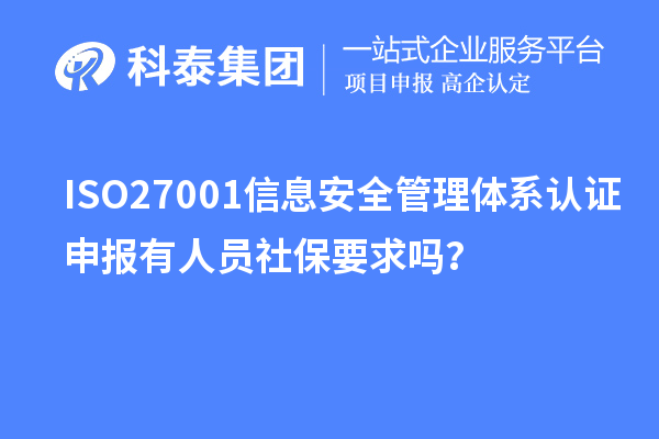 ISO27001信息安全管理體系認(rèn)證申報(bào)有人員社保要求嗎？