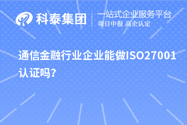 通信金融行業(yè)企業(yè)能做ISO27001認(rèn)證嗎？