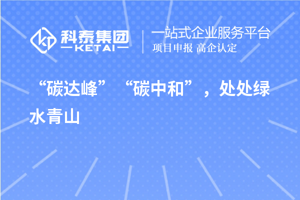 “碳達峰”“碳中和”，處處綠水青山