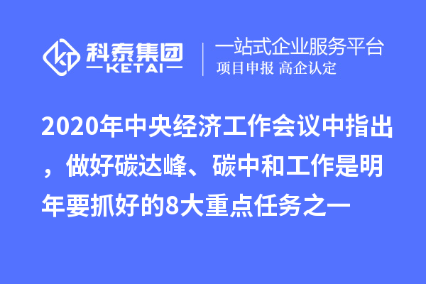 2020年中央經(jīng)濟(jì)工作會(huì)議中指出，做好碳達(dá)峰、碳中和工作是明年要抓好的8大重點(diǎn)任務(wù)之一