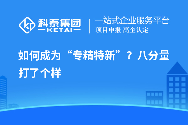 如何成為“專精特新”？八分量打了個樣