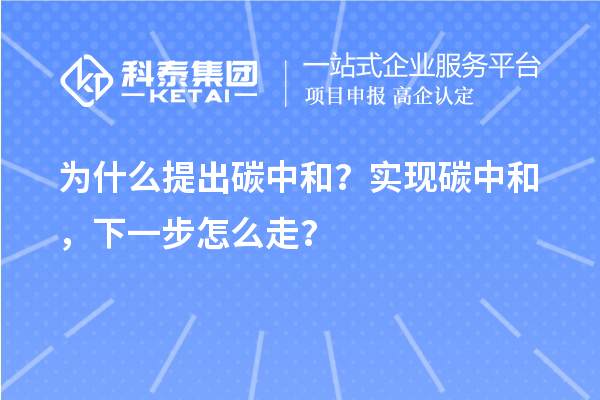 為什么提出碳中和？實現(xiàn)碳中和，下一步怎么走？