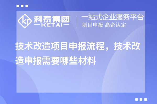 技術改造項目申報流程，技術改造申報需要哪些材料