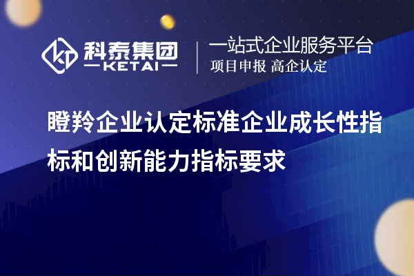 <a href=http://www.cfu6.com/fuwu/dengling.html target=_blank class=infotextkey>瞪羚企業(yè)認(rèn)定</a>標(biāo)準(zhǔn)企業(yè)成長(zhǎng)性指標(biāo)和創(chuàng)新能力指標(biāo)要求