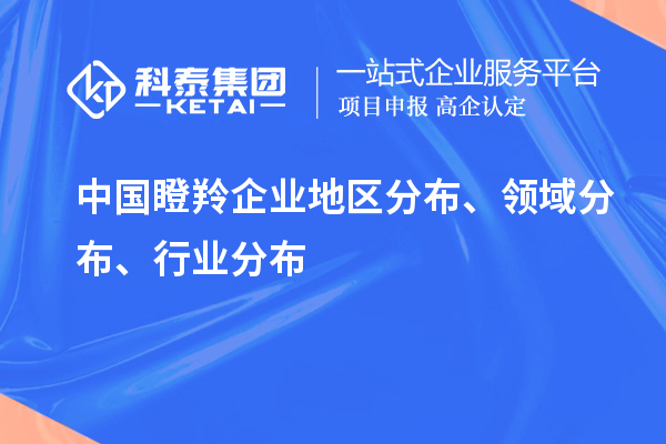中國瞪羚企業(yè)地區(qū)分布、領域分布、行業(yè)分布情況