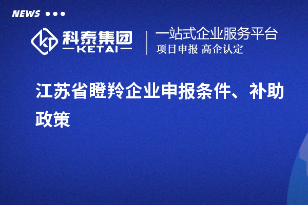 江蘇省瞪羚企業(yè)申報條件、補助政策