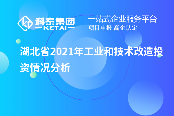 湖北省2021年工業(yè)和<a href=http://www.cfu6.com/fuwu/jishugaizao.html target=_blank class=infotextkey>技術(shù)改造</a>投資情況分析