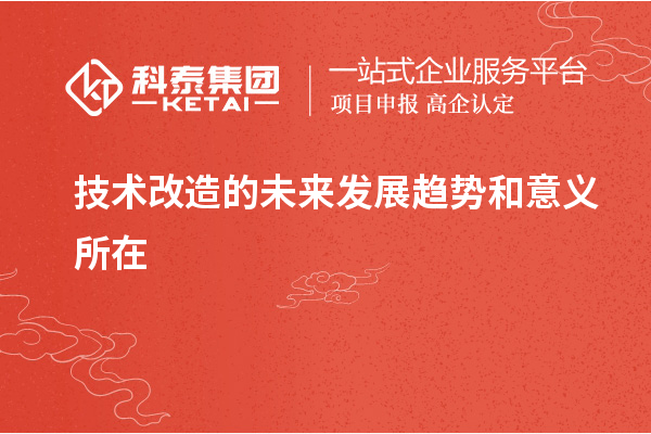 技術改造的未來發(fā)展趨勢和意義所在