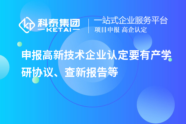 申報<a href=http://www.cfu6.com target=_blank class=infotextkey>高新技術(shù)企業(yè)認定</a>要有產(chǎn)學(xué)研協(xié)議、查新報告等