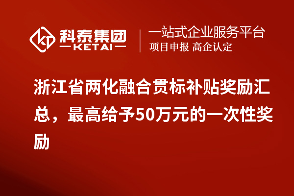 浙江省兩化融合貫標補貼獎勵匯總，最高給予50萬元的一次性獎勵