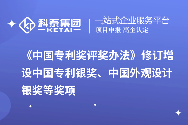 《中國專利獎評獎辦法》修訂 增設(shè)中國專利銀獎、中國外觀設(shè)計銀獎等獎項(xiàng)