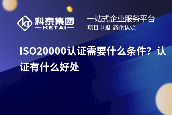 ISO20000認(rèn)證需要什么條件？認(rèn)證有什么好處