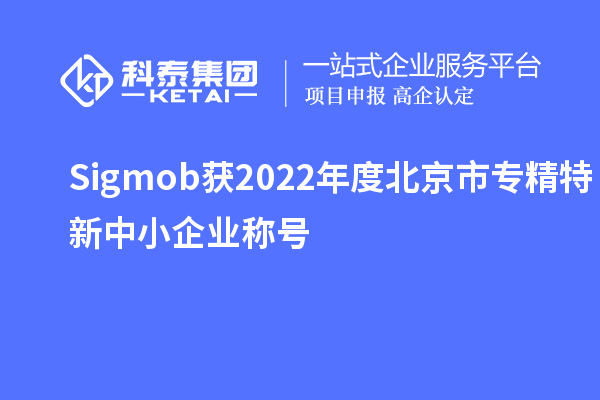 Sigmob獲2022年度北京市<a href=http://www.cfu6.com/fuwu/zhuanjingtexin.html target=_blank class=infotextkey>專精特新中小企業(yè)</a>稱號
