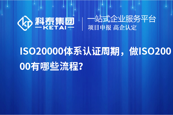 ISO20000體系認(rèn)證周期，做ISO20000有哪些流程？