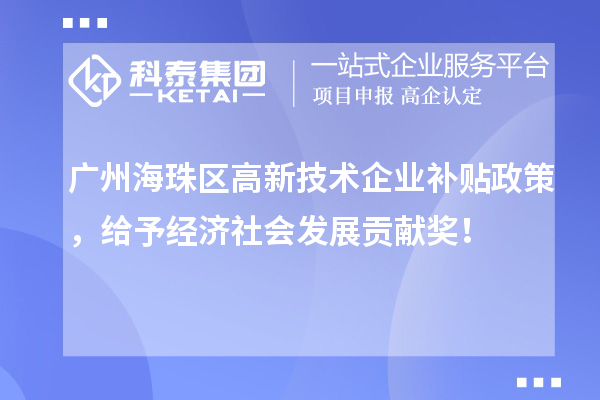 廣州海珠區(qū)高新技術企業(yè)補貼政策，給予經(jīng)濟社會發(fā)展貢獻獎！