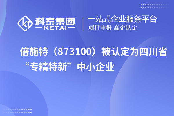 倍施特（873100）被認(rèn)定為四川省“專精特新”中小企業(yè)