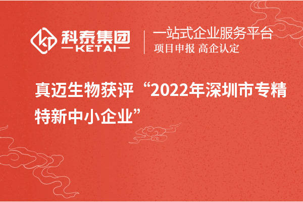 真邁生物獲評“2022年深圳市<a href=http://www.cfu6.com/fuwu/zhuanjingtexin.html target=_blank class=infotextkey>專精特新中小企業(yè)</a>”