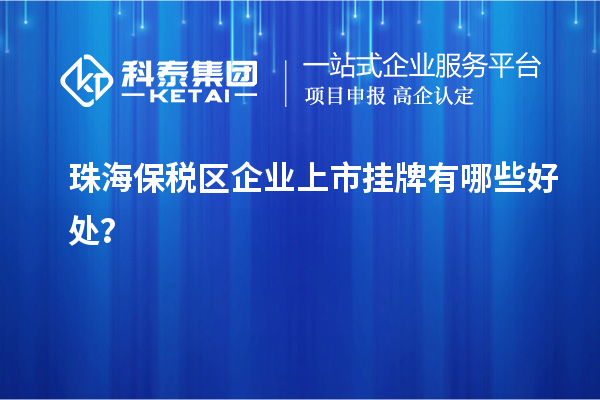 珠海保稅區(qū)企業(yè)上市掛牌有哪些好處？