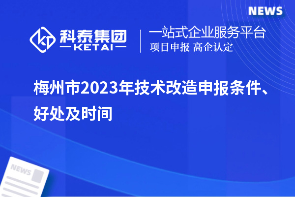  梅州市2023年技術(shù)改造申報(bào)條件、好處及時(shí)間