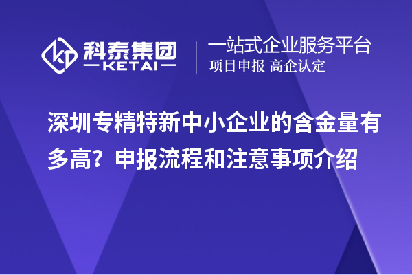 深圳專精特新中小企業(yè)的含金量有多高？申報(bào)流程和注意事項(xiàng)介紹