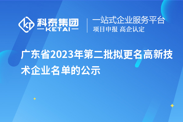 廣東省2023年第二批擬更名高新技術企業(yè)名單的公示