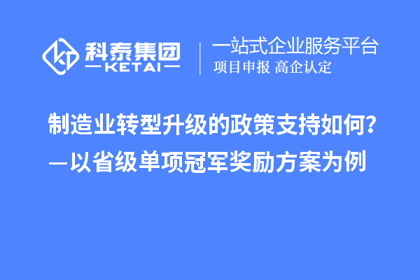 制造業(yè)轉(zhuǎn)型升級(jí)的政策支持如何？—以省級(jí)單項(xiàng)冠軍獎(jiǎng)勵(lì)方案為例