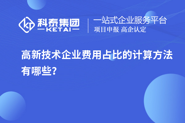 高新技術(shù)企業(yè)費用占比的計算方法有哪些?