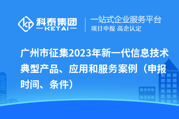 廣州市征集2023年新一代信息技術(shù)典型產(chǎn)品、應(yīng)用和服務(wù)案例（申報(bào)時(shí)間、條件）
