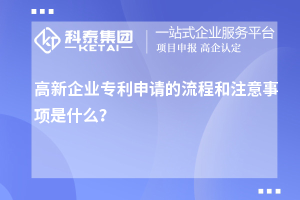 高新企業(yè)專利申請的流程和注意事項(xiàng)是什么？
