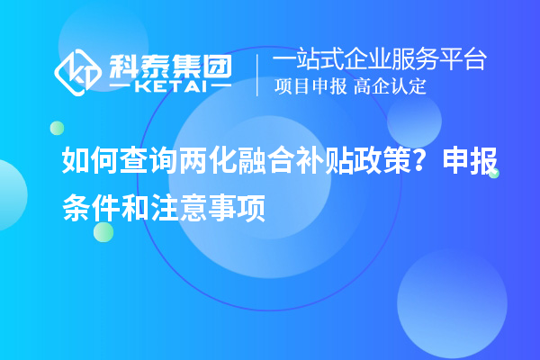 如何查詢(xún)兩化融合補(bǔ)貼政策？申報(bào)條件和注意事項(xiàng)