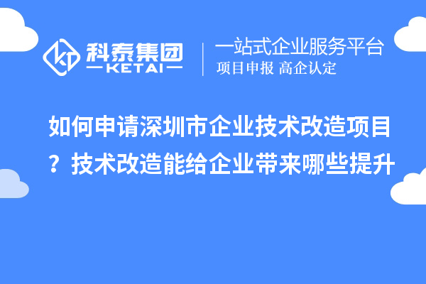 如何申請深圳市企業(yè)技術改造項目？技術改造能給企業(yè)帶來哪些提升