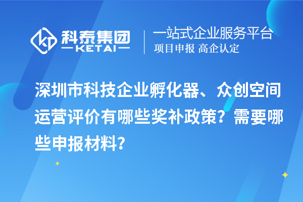 深圳市科技企業(yè)孵化器、眾創(chuàng)空間運(yùn)營評價(jià)有哪些獎補(bǔ)政策？需要哪些申報(bào)材料？