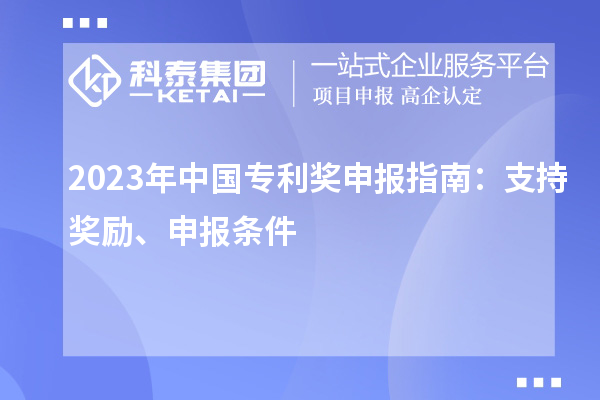 2023年中國專利獎申報指南：支持獎勵、申報條件