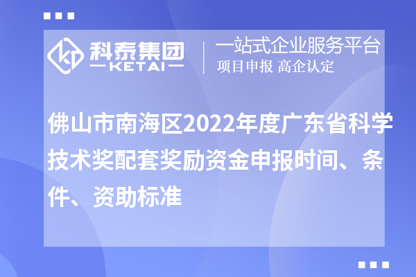 佛山市南海區(qū)2022年度廣東省科學(xué)技術(shù)獎(jiǎng)配套獎(jiǎng)勵(lì)資金申報(bào)時(shí)間、條件、資助標(biāo)準(zhǔn)