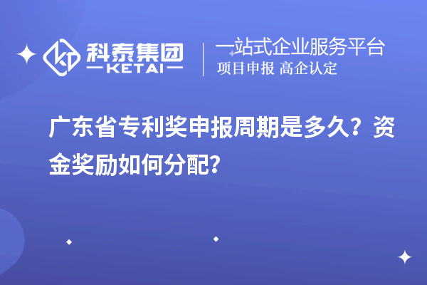 廣東省專利獎(jiǎng)申報(bào)周期是多久？資金獎(jiǎng)勵(lì)如何分配？
