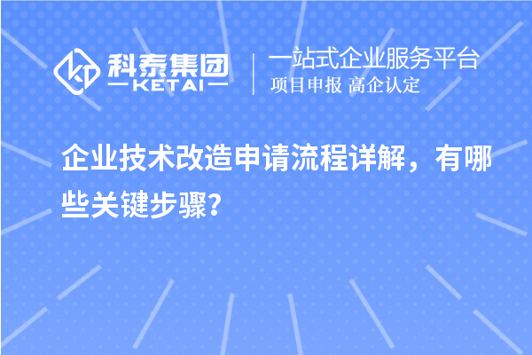 企業(yè)技術(shù)改造申請(qǐng)流程詳解，有哪些關(guān)鍵步驟？